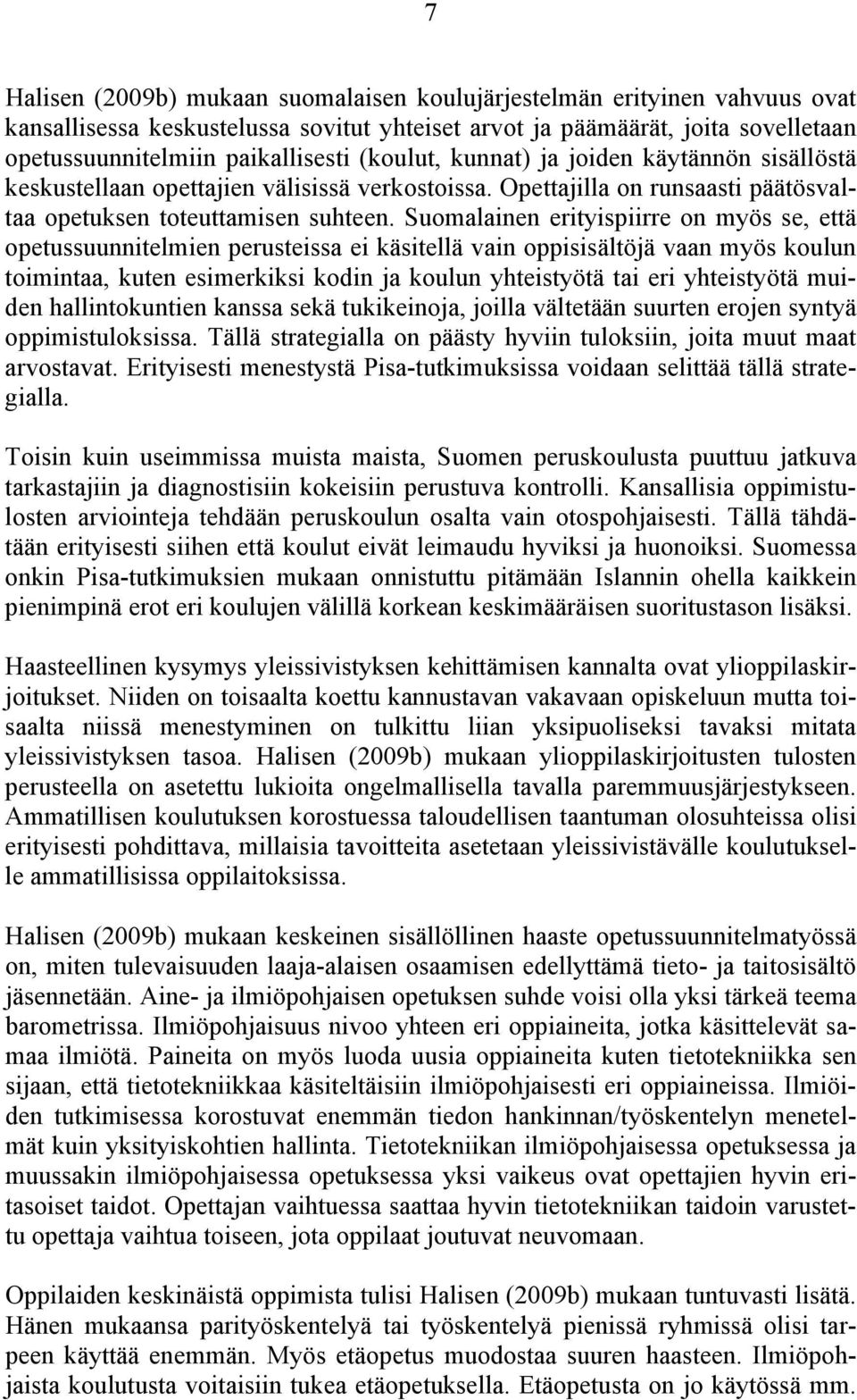 Suomalainen erityispiirre on myös se, että opetussuunnitelmien perusteissa ei käsitellä vain oppisisältöjä vaan myös koulun toimintaa, kuten esimerkiksi kodin ja koulun yhteistyötä tai eri