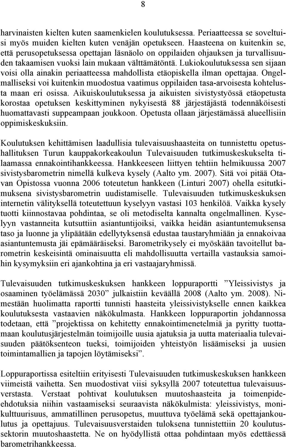 Lukiokoulutuksessa sen sijaan voisi olla ainakin periaatteessa mahdollista etäopiskella ilman opettajaa.