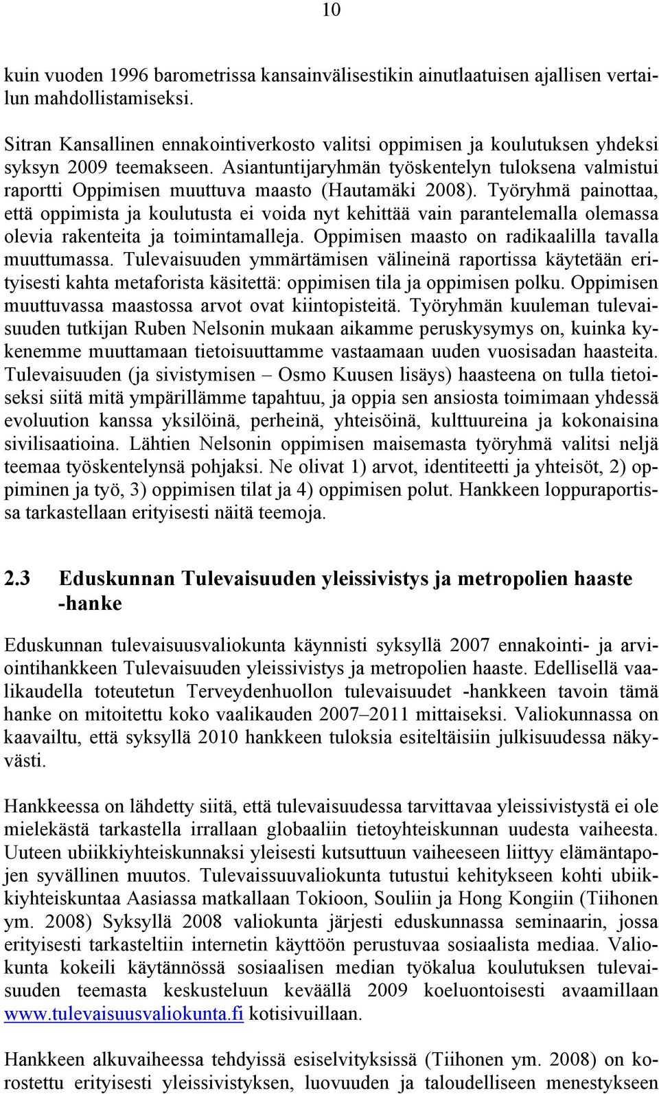 Asiantuntijaryhmän työskentelyn tuloksena valmistui raportti Oppimisen muuttuva maasto (Hautamäki 2008).