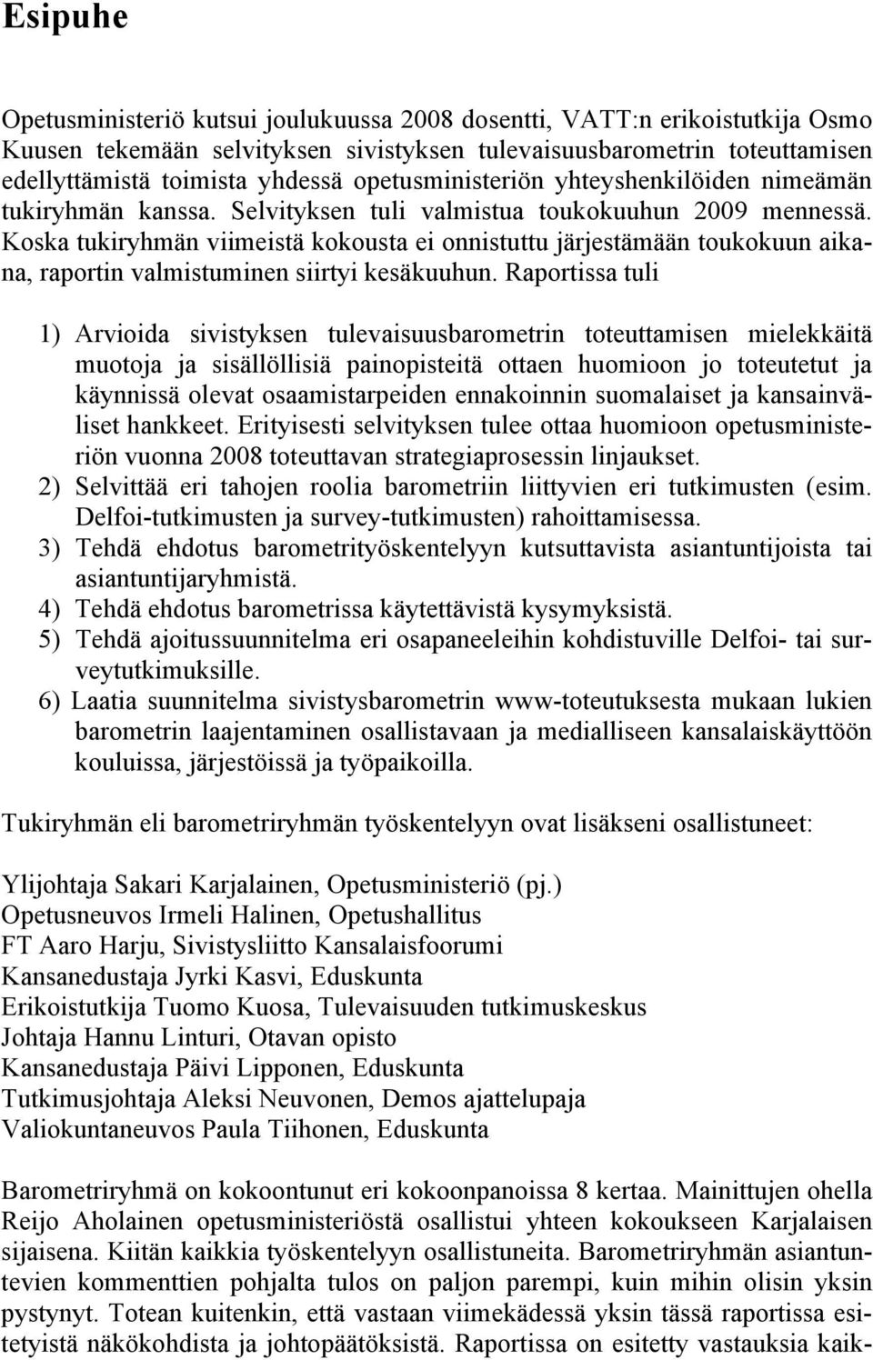 Koska tukiryhmän viimeistä kokousta ei onnistuttu järjestämään toukokuun aikana, raportin valmistuminen siirtyi kesäkuuhun.