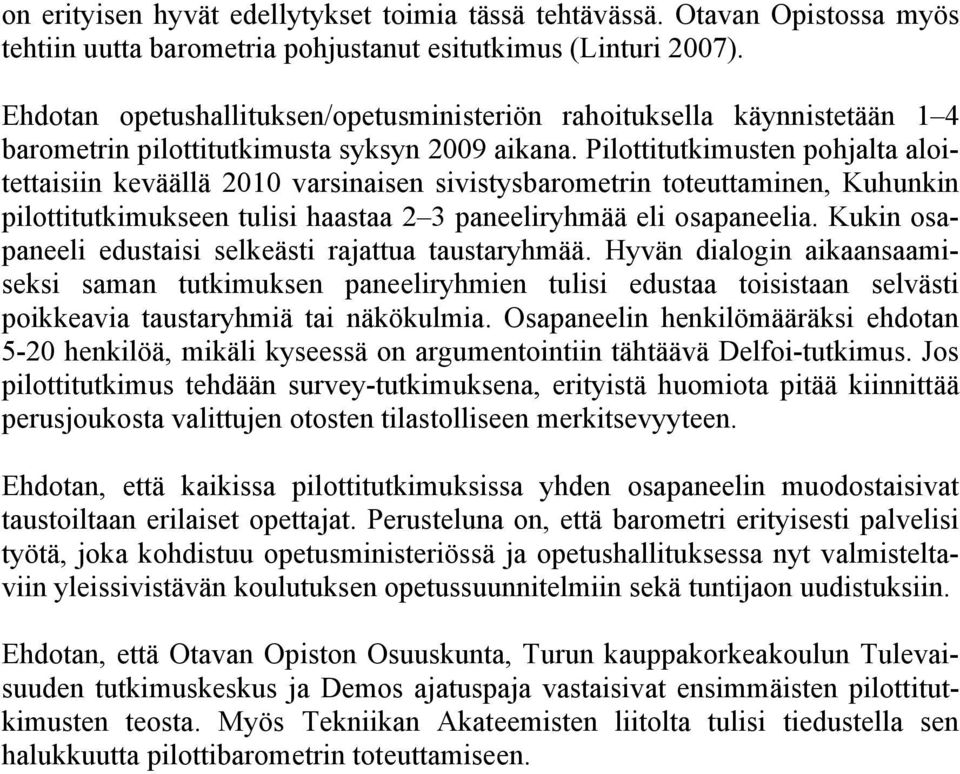 Pilottitutkimusten pohjalta aloitettaisiin keväällä 2010 varsinaisen sivistysbarometrin toteuttaminen, Kuhunkin pilottitutkimukseen tulisi haastaa 2 3 paneeliryhmää eli osapaneelia.