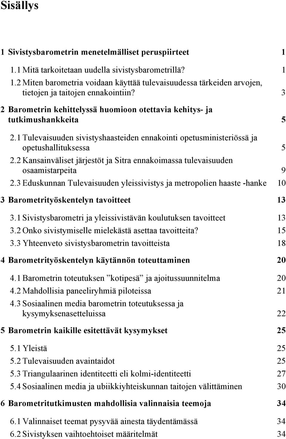 2 Kansainväliset järjestöt ja Sitra ennakoimassa tulevaisuuden osaamistarpeita 9 2.3 Eduskunnan Tulevaisuuden yleissivistys ja metropolien haaste -hanke 10 3 Barometrityöskentelyn tavoitteet 13 3.