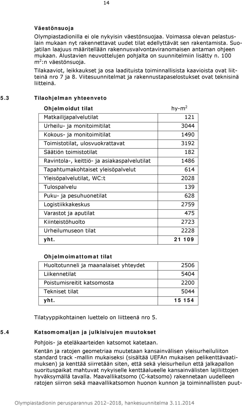 Tilakaaviot, leikkaukset ja osa laadituista toiminnallisista kaavioista ovat liitteinä nro 7 ja 8. Viitesuunnitelmat ja rakennustapaselostukset ovat teknisinä liitteinä. 5.