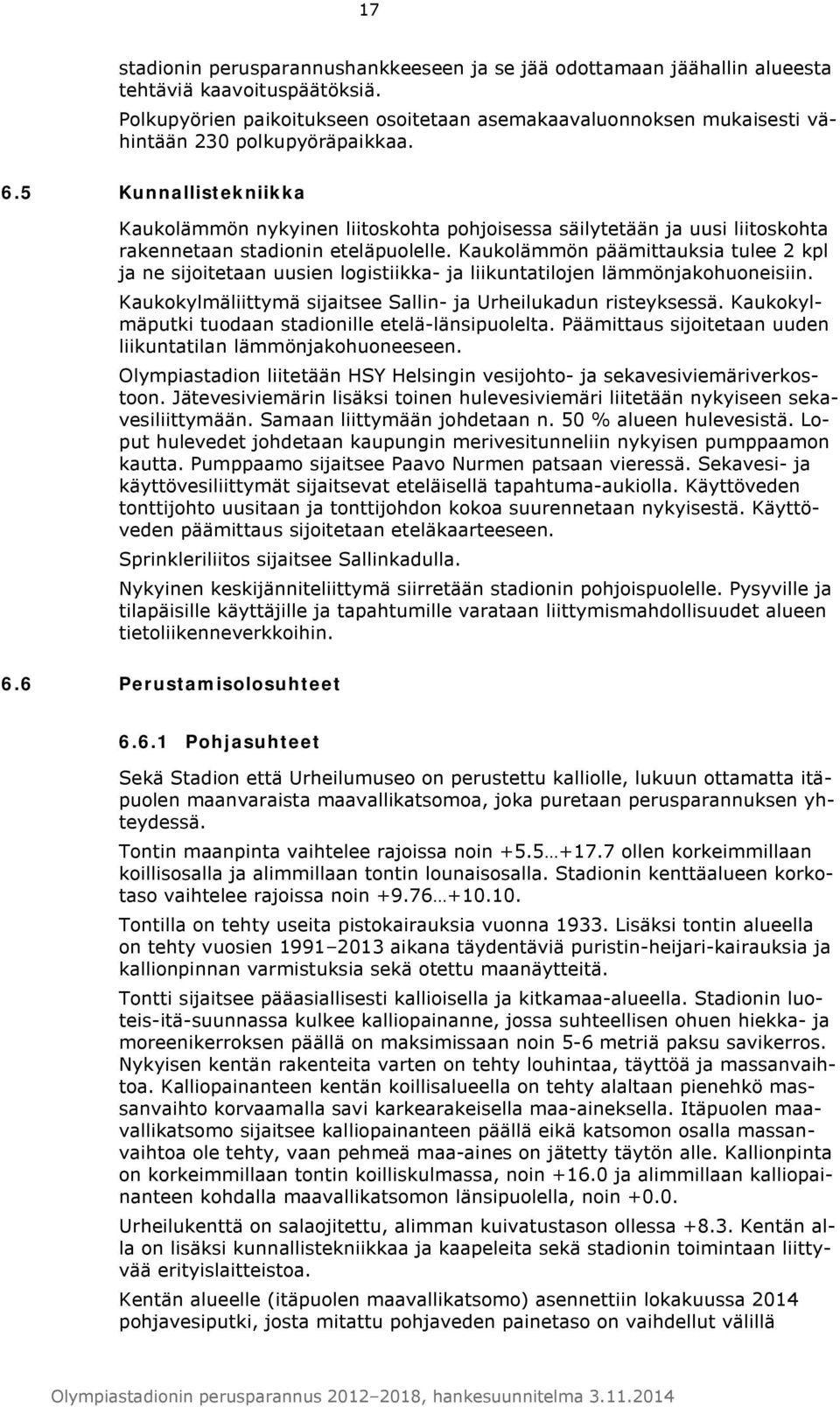 5 Kunnallistekniikka Kaukolämmön nykyinen liitoskohta pohjoisessa säilytetään ja uusi liitoskohta rakennetaan stadionin eteläpuolelle.