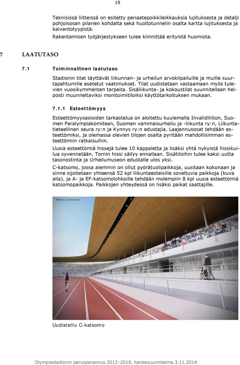 1 Toiminnallinen laatutaso Stadionin tilat täyttävät liikunnan- ja urheilun arvokilpailuille ja muille suurtapahtumille asetetut vaatimukset.