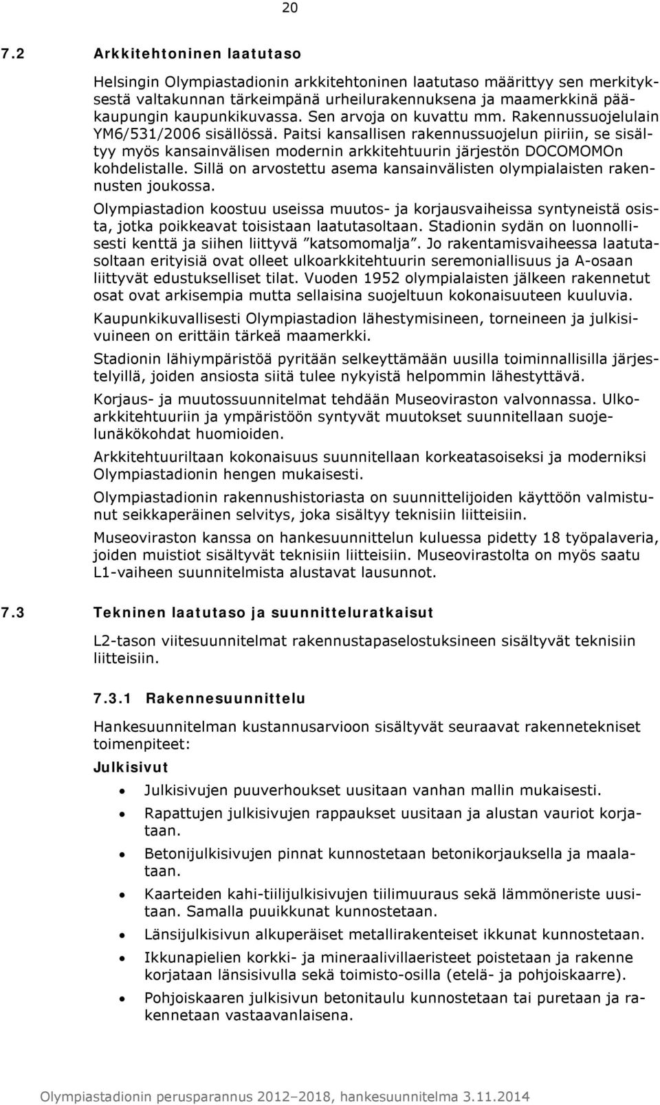 Paitsi kansallisen rakennussuojelun piiriin, se sisältyy myös kansainvälisen modernin arkkitehtuurin järjestön DOCOMOMOn kohdelistalle.