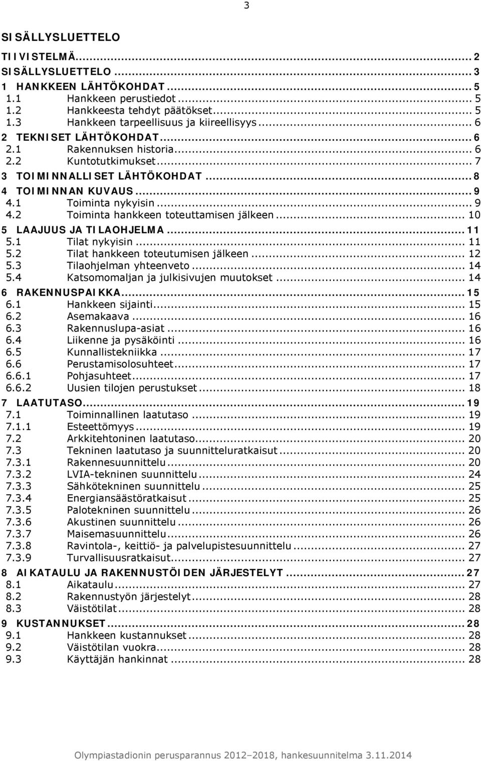 .. 10 5 LAAJUUS JA TILAOHJELMA... 11 5.1 Tilat nykyisin... 11 5.2 Tilat hankkeen toteutumisen jälkeen... 12 5.3 Tilaohjelman yhteenveto... 14 5.4 Katsomomaljan ja julkisivujen muutokset.