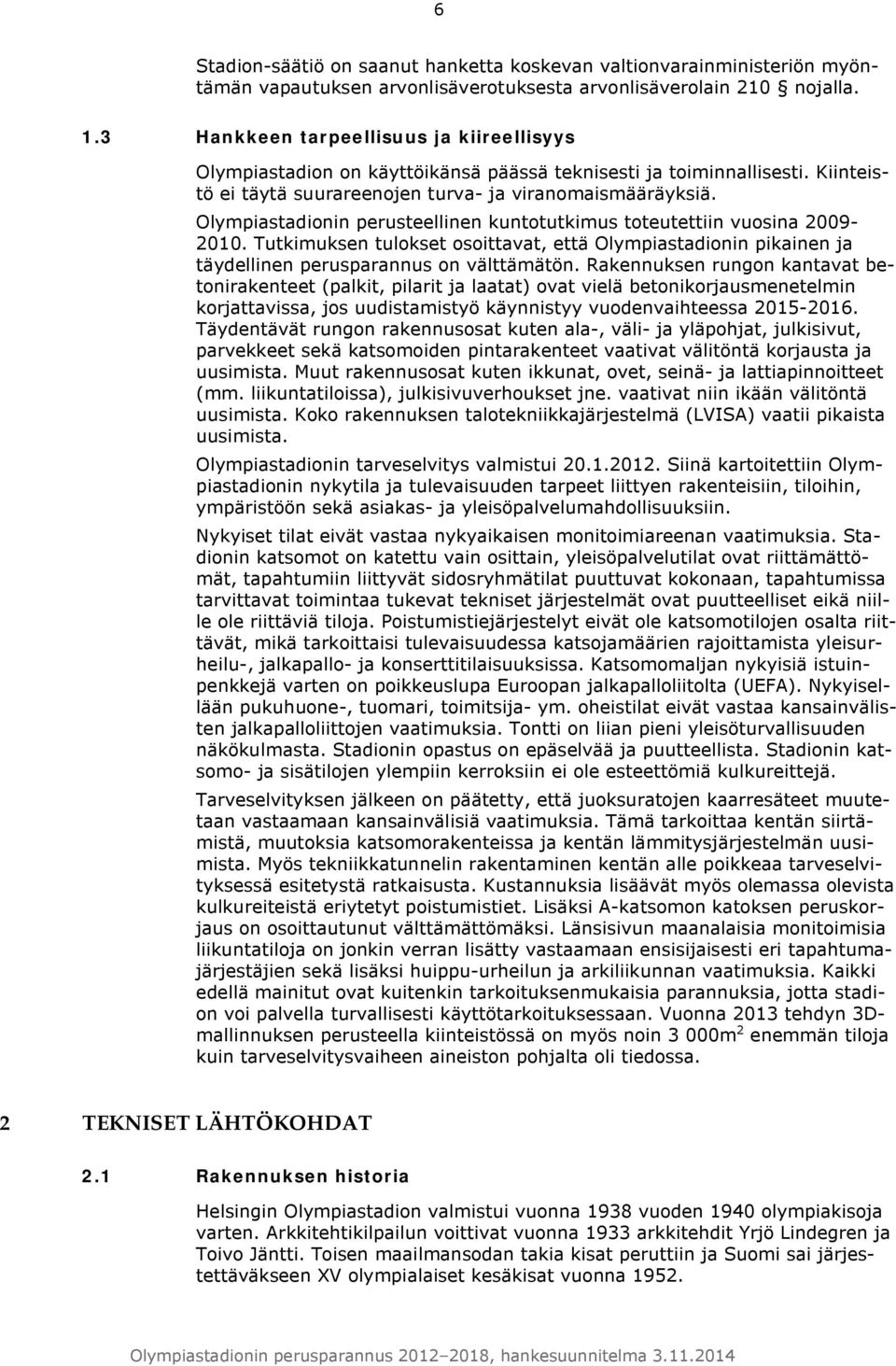 Olympiastadionin perusteellinen kuntotutkimus toteutettiin vuosina 2009-2010. Tutkimuksen tulokset osoittavat, että Olympiastadionin pikainen ja täydellinen perusparannus on välttämätön.