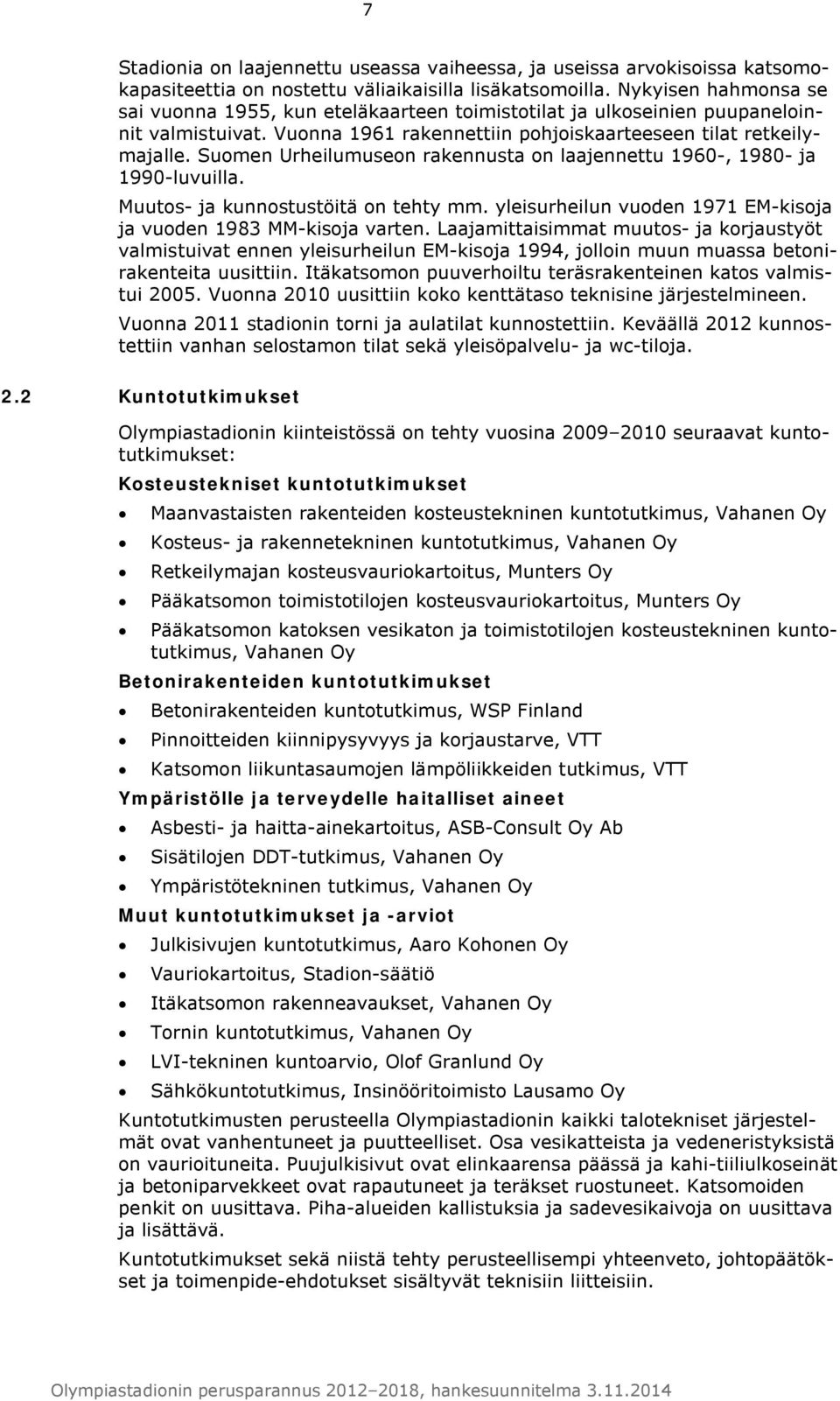 Suomen Urheilumuseon rakennusta on laajennettu 1960-, 1980- ja 1990-luvuilla. Muutos- ja kunnostustöitä on tehty mm. yleisurheilun vuoden 1971 EM-kisoja ja vuoden 1983 MM-kisoja varten.