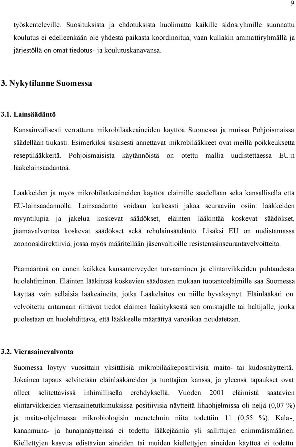 koulutuskanavansa. 3. Nykytilanne Suomessa 3.1. Lainsäädäntö Kansainvälisesti verrattuna mikrobilääkeaineiden käyttöä Suomessa ja muissa Pohjoismaissa säädellään tiukasti.