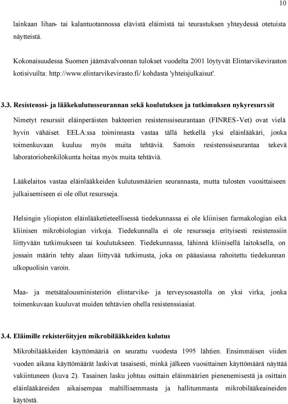 3. Resistenssi- ja lääkekulutusseurannan sekä koulutuksen ja tutkimuksen nykyresurssit Nimetyt resurssit eläinperäisten bakteerien resistenssiseurantaan (FINRES-Vet) ovat vielä hyvin vähäiset.