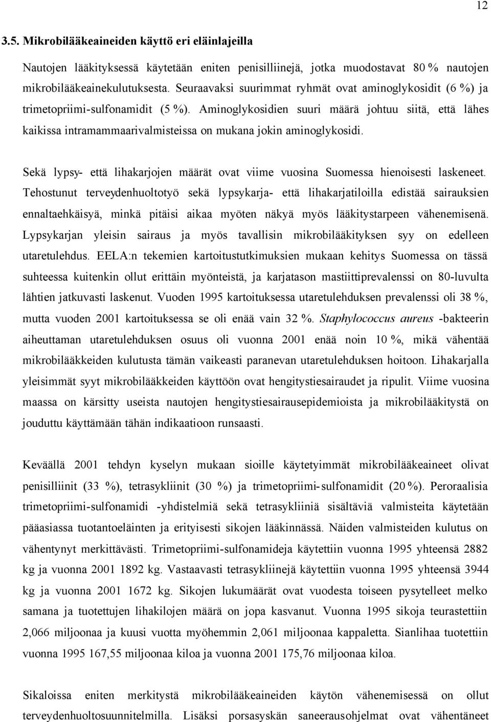 Aminoglykosidien suuri määrä johtuu siitä, että lähes kaikissa intramammaarivalmisteissa on mukana jokin aminoglykosidi.