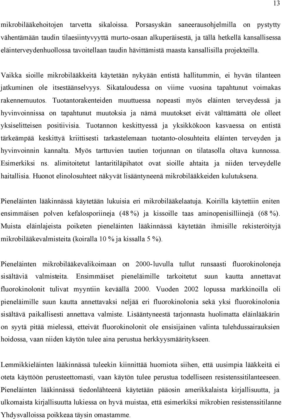 maasta kansallisilla projekteilla. Vaikka sioille mikrobilääkkeitä käytetään nykyään entistä hallitummin, ei hyvän tilanteen jatkuminen ole itsestäänselvyys.