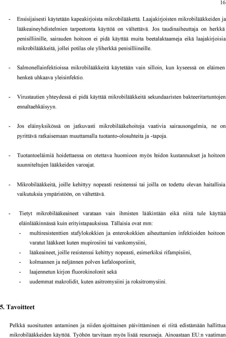 - Salmonellainfektioissa mikrobilääkkeitä käytetään vain silloin, kun kyseessä on eläimen henkeä uhkaava yleisinfektio.