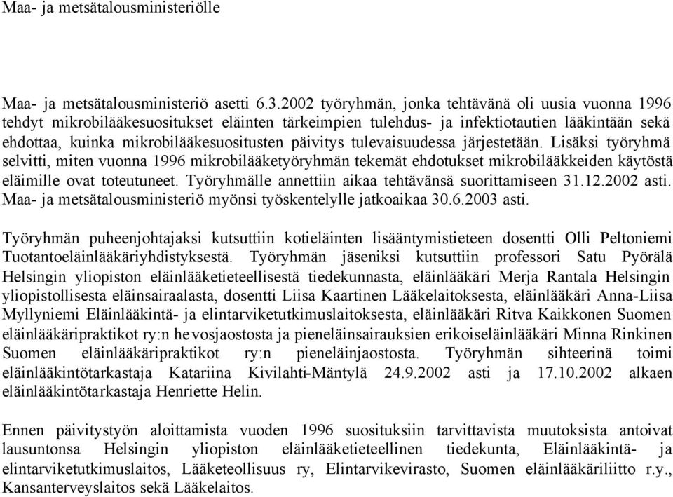 päivitys tulevaisuudessa järjestetään. Lisäksi työryhmä selvitti, miten vuonna 1996 mikrobilääketyöryhmän tekemät ehdotukset mikrobilääkkeiden käytöstä eläimille ovat toteutuneet.