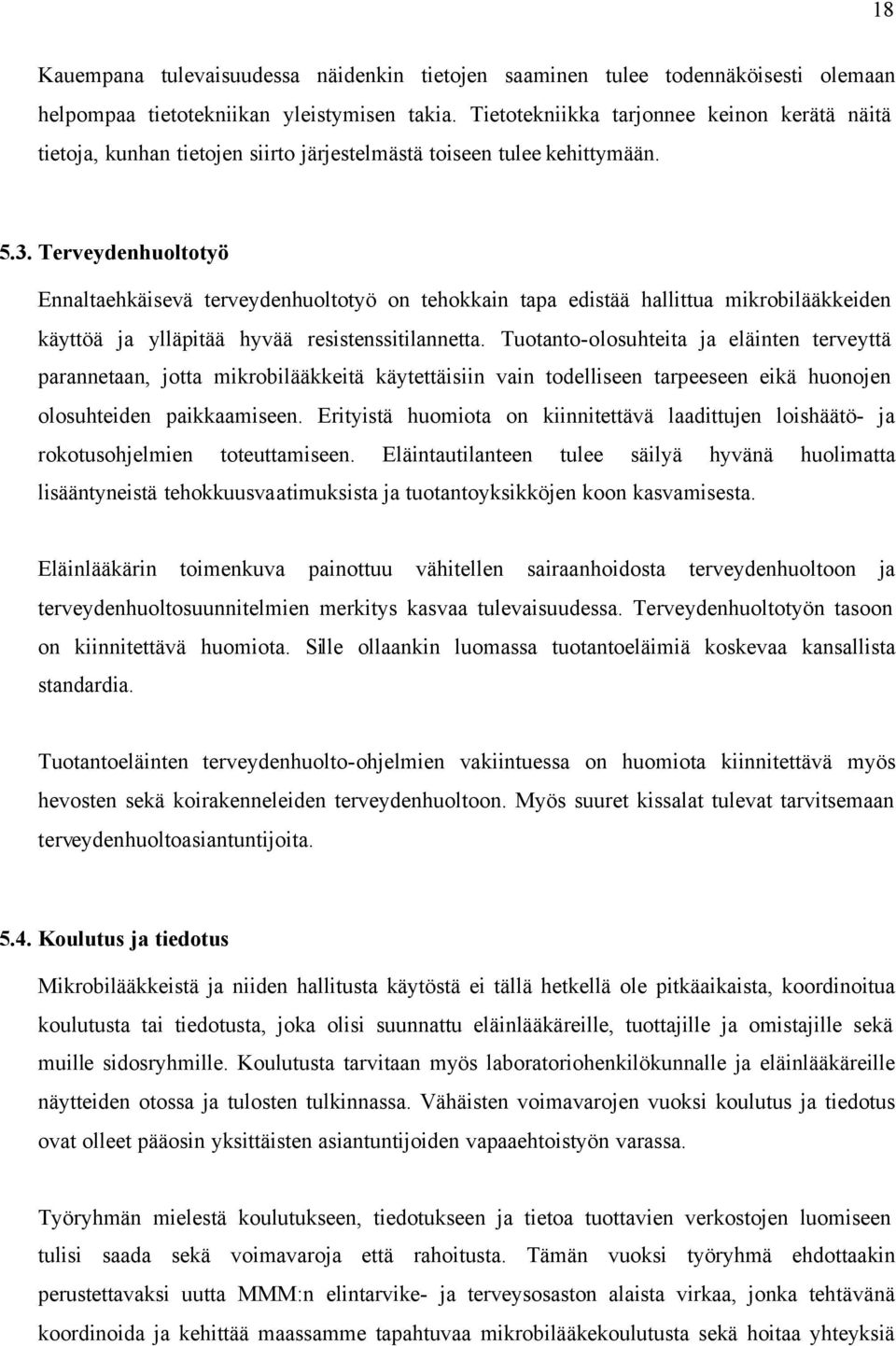 Terveydenhuoltotyö Ennaltaehkäisevä terveydenhuoltotyö on tehokkain tapa edistää hallittua mikrobilääkkeiden käyttöä ja ylläpitää hyvää resistenssitilannetta.