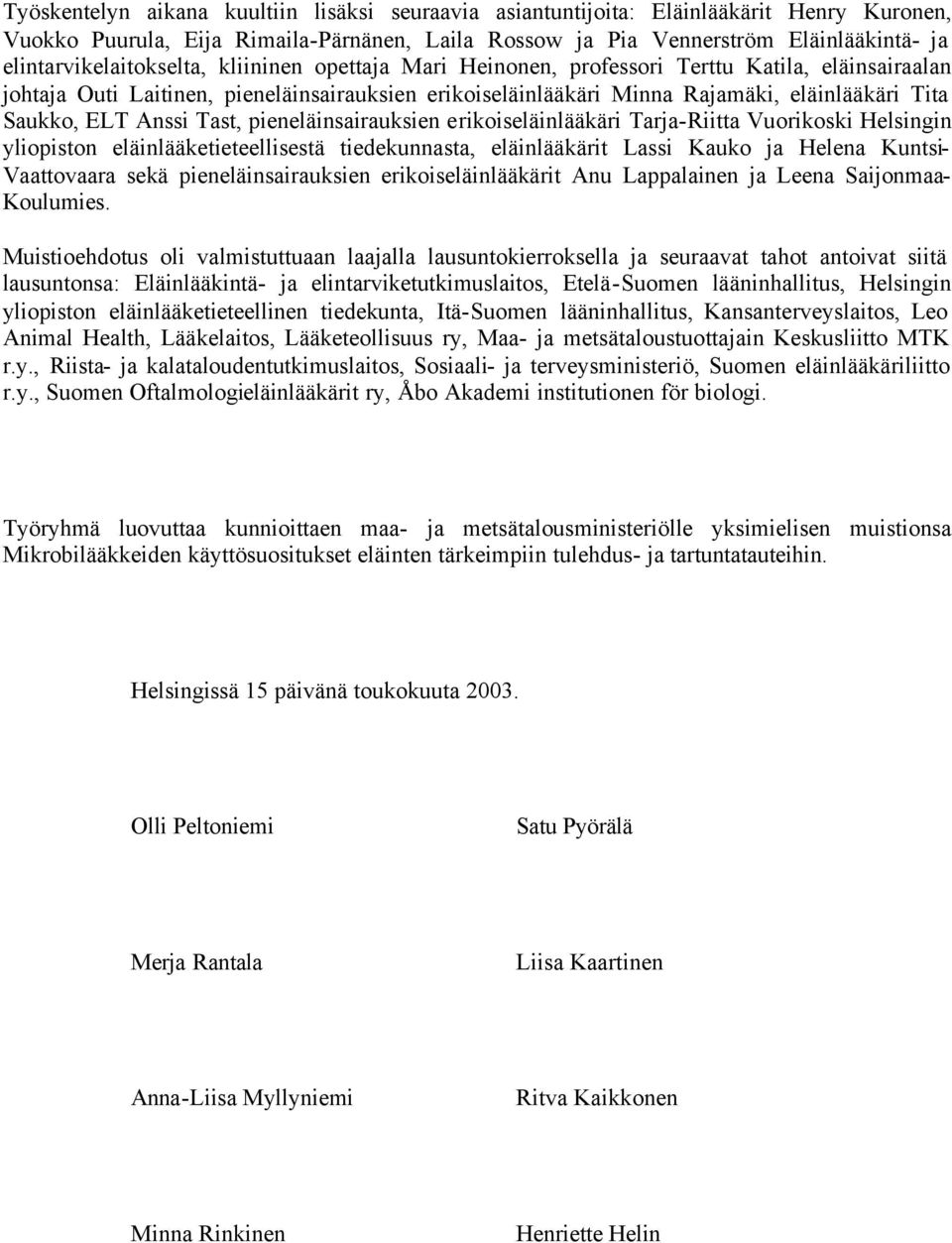 Saukko, ELT Anssi Tast, pieneläinsairauksien erikoiseläinlääkäri Tarja-Riitta Vuorikoski Helsingin yliopiston eläinlääketieteellisestä tiedekunnasta, eläinlääkärit Lassi Kauko ja Helena Kuntsi-