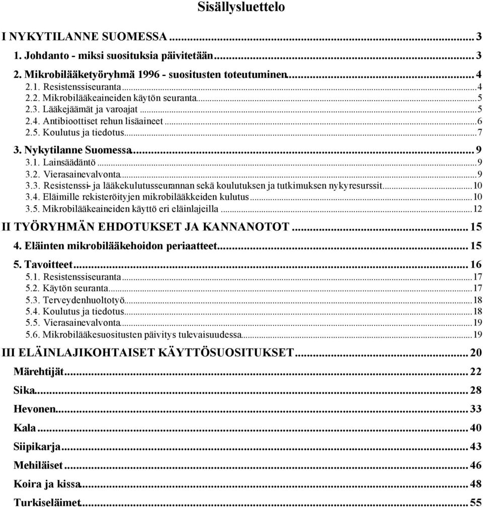 ..10 3.4. Eläimille rekisteröityjen mikrobilääkkeiden kulutus...10 3.5. Mikrobilääkeaineiden käyttö eri eläinlajeilla...12 II TYÖRYHMÄN EHDOTUKSET JA KANNANOTOT...15 4.