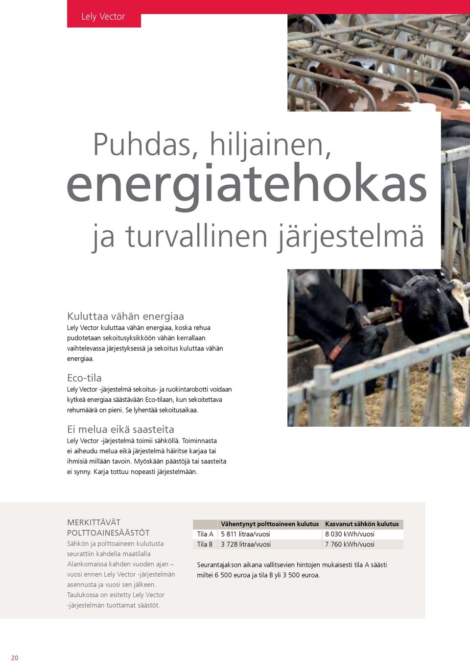 Eco-tila Lely Vector -järjestelmä sekoitus- ja ruokintarobotti voidaan kytkeä energiaa säästävään Eco-tilaan, kun sekoitettava rehumäärä on pieni. Se lyhentää sekoitusaikaa.