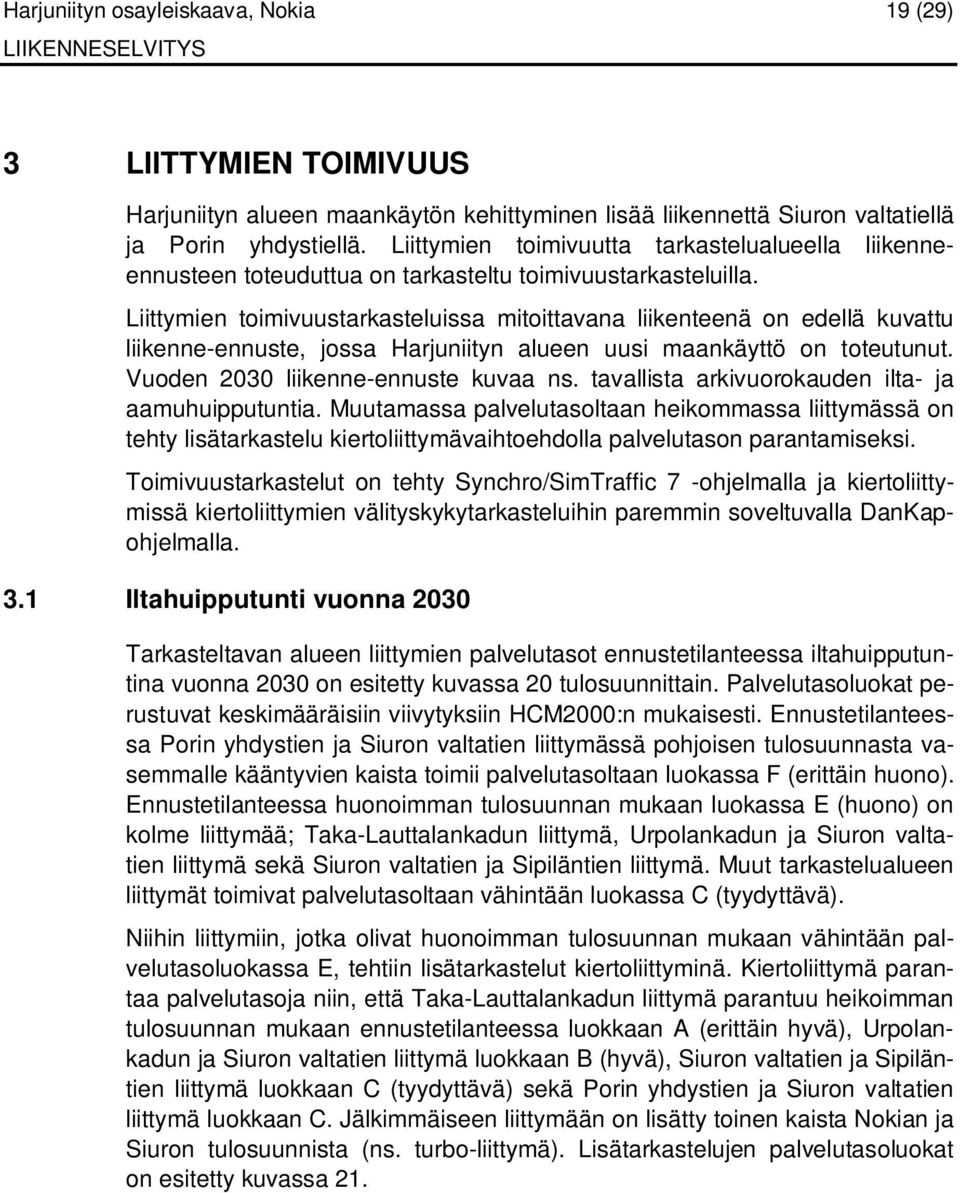 Liittymien toimivuustarkasteluissa mitoittavana liikenteenä on edellä kuvattu liikenne-ennuste, jossa Harjuniityn alueen uusi maankäyttö on toteutunut. Vuoden 2030 liikenne-ennuste kuvaa ns.