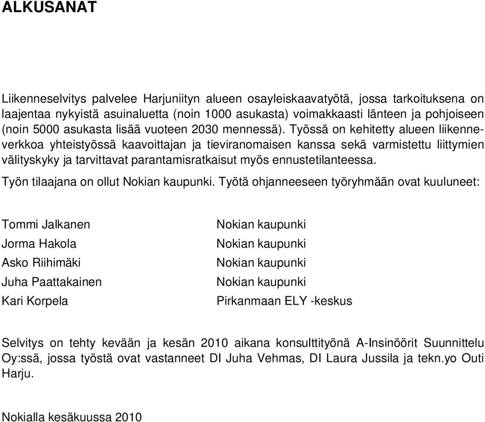 Työssä on kehitetty alueen liikenneverkkoa yhteistyössä kaavoittajan ja tieviranomaisen kanssa sekä varmistettu liittymien välityskyky ja tarvittavat parantamisratkaisut myös ennustetilanteessa.