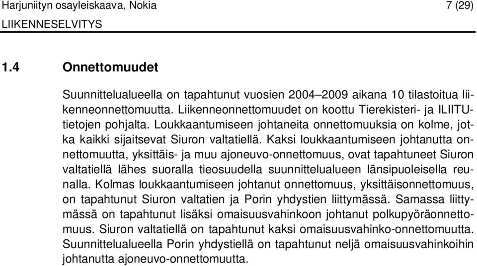 Kaksi loukkaantumiseen johtanutta onnettomuutta, yksittäis- ja muu ajoneuvo-onnettomuus, ovat tapahtuneet Siuron valtatiellä lähes suoralla tieosuudella suunnittelualueen länsipuoleisella reunalla.