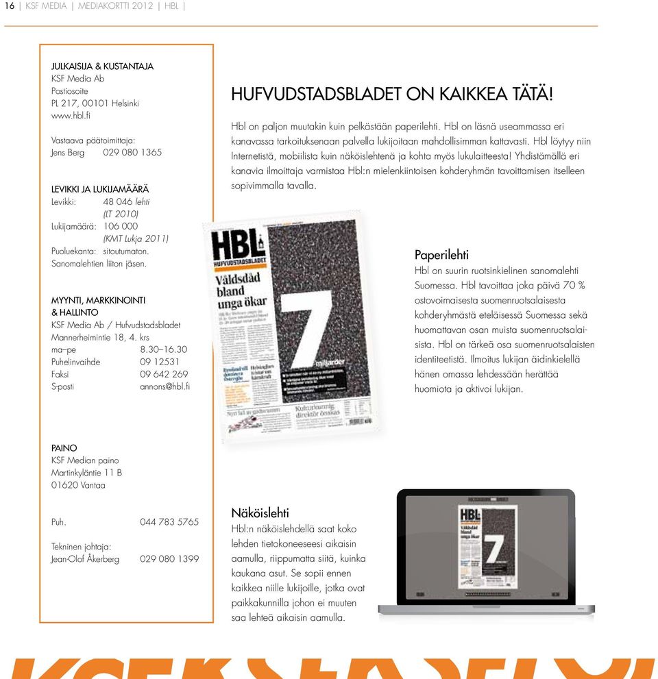 MYYNTI, MARKKINOINTI & HALLINTO KSF Media Ab / Hufvudstadsbladet Mannerheimintie 18, 4. krs ma pe 8.30 16.30 Puhelinvaihde 09 12531 Faksi 09 642 269 S-posti annons@hbl.