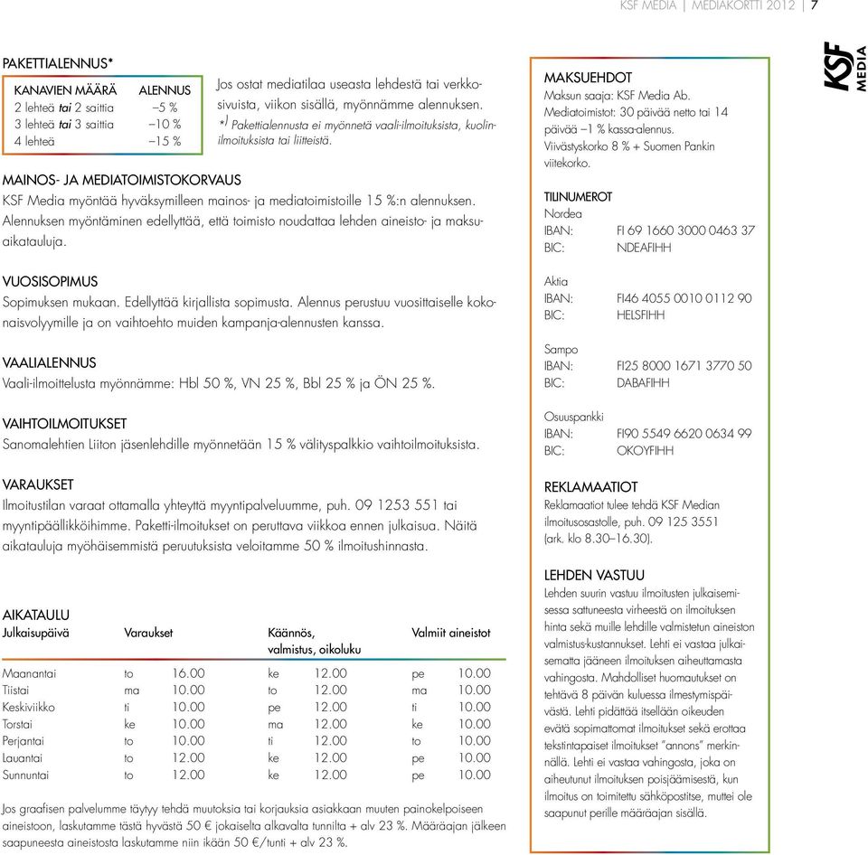 MAINOS- JA MEDIATOIMISTOKORVAUS KSF Media myöntää hyväksymilleen mainos- ja mediatoimistoille 15 %:n alennuksen.