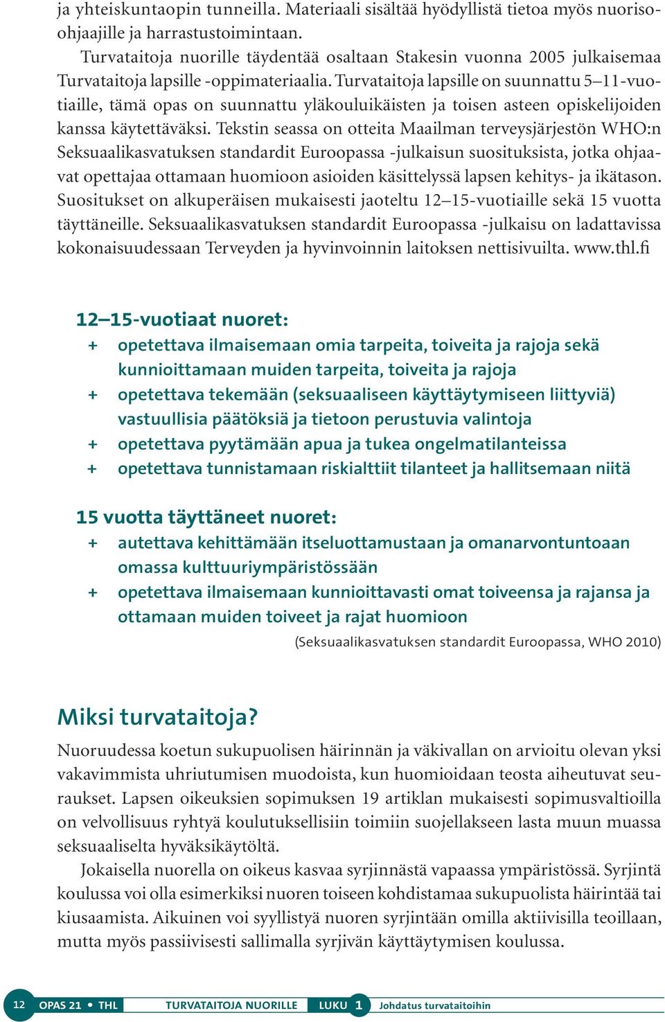 Turvataitoja lapsille on suunnattu 5 11-vuotiaille, tämä opas on suunnattu yläkouluikäisten ja toisen asteen opiskelijoiden kanssa käytettäväksi.