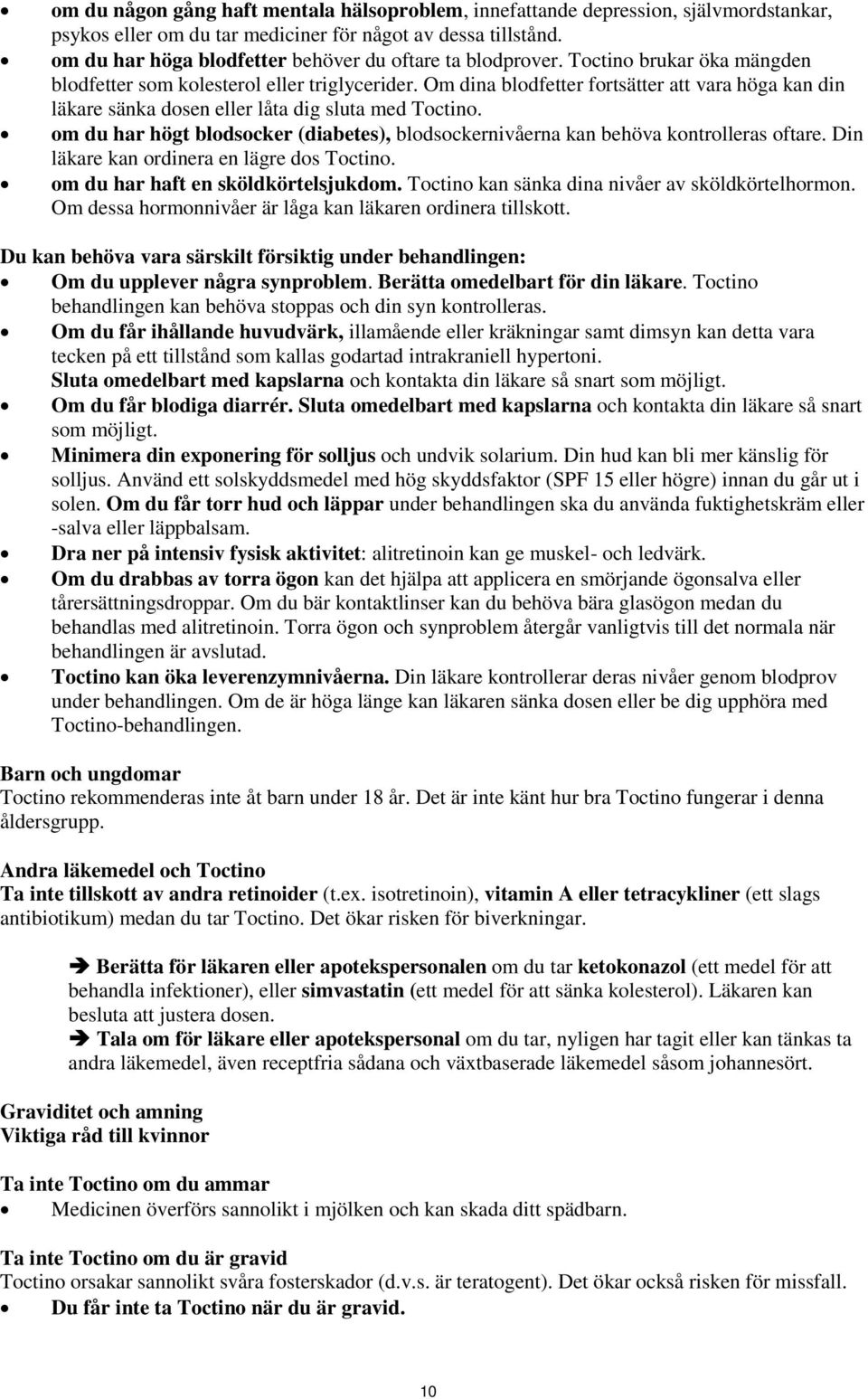 Om dina blodfetter fortsätter att vara höga kan din läkare sänka dosen eller låta dig sluta med Toctino. om du har högt blodsocker (diabetes), blodsockernivåerna kan behöva kontrolleras oftare.