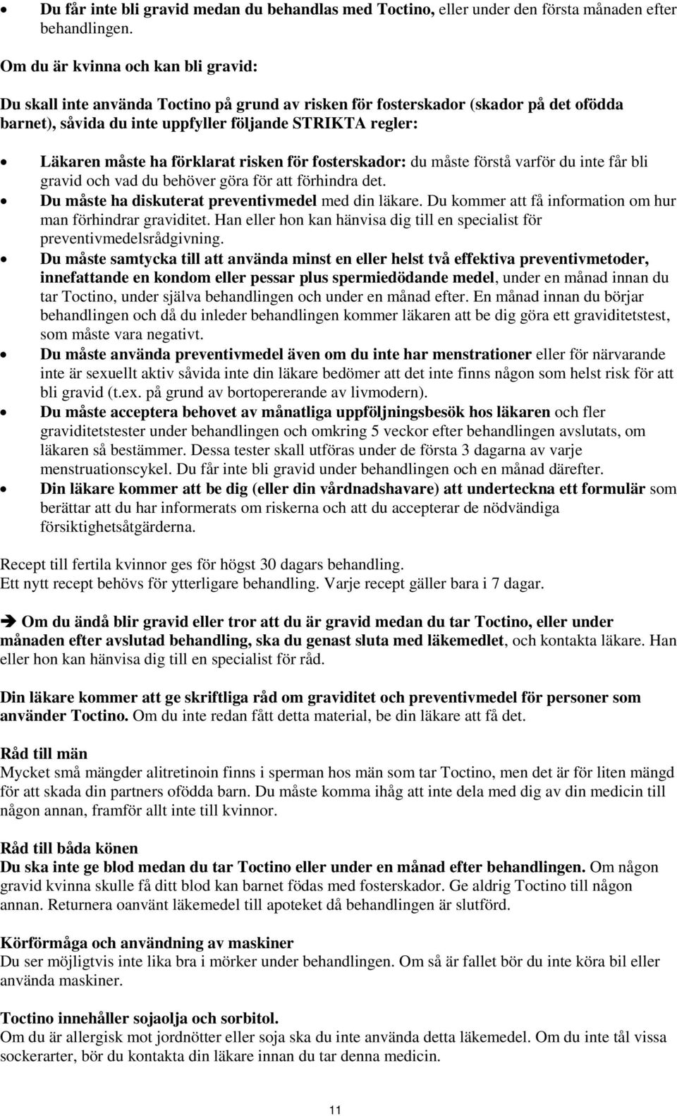 förklarat risken för fosterskador: du måste förstå varför du inte får bli gravid och vad du behöver göra för att förhindra det. Du måste ha diskuterat preventivmedel med din läkare.