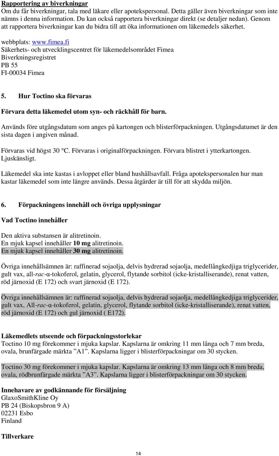 fi Säkerhets- och utvecklingscentret för läkemedelsområdet Fimea Biverkningsregistret PB 55 FI-00034 Fimea 5. Hur Toctino ska förvaras Förvara detta läkemedel utom syn- och räckhåll för barn.