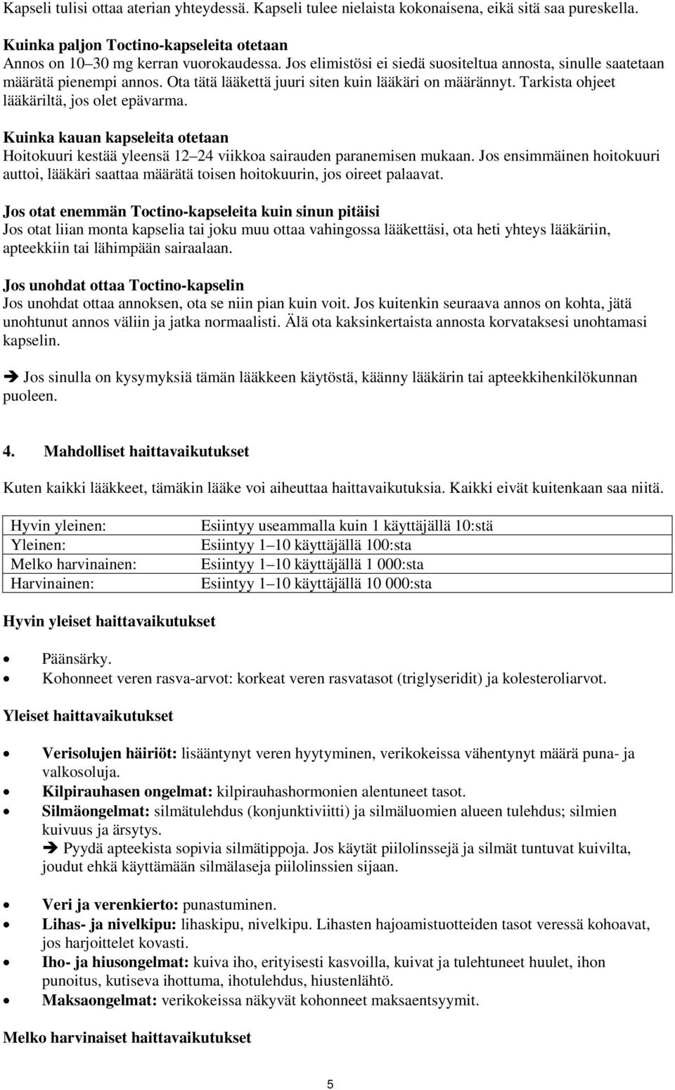 Kuinka kauan kapseleita otetaan Hoitokuuri kestää yleensä 12 24 viikkoa sairauden paranemisen mukaan.