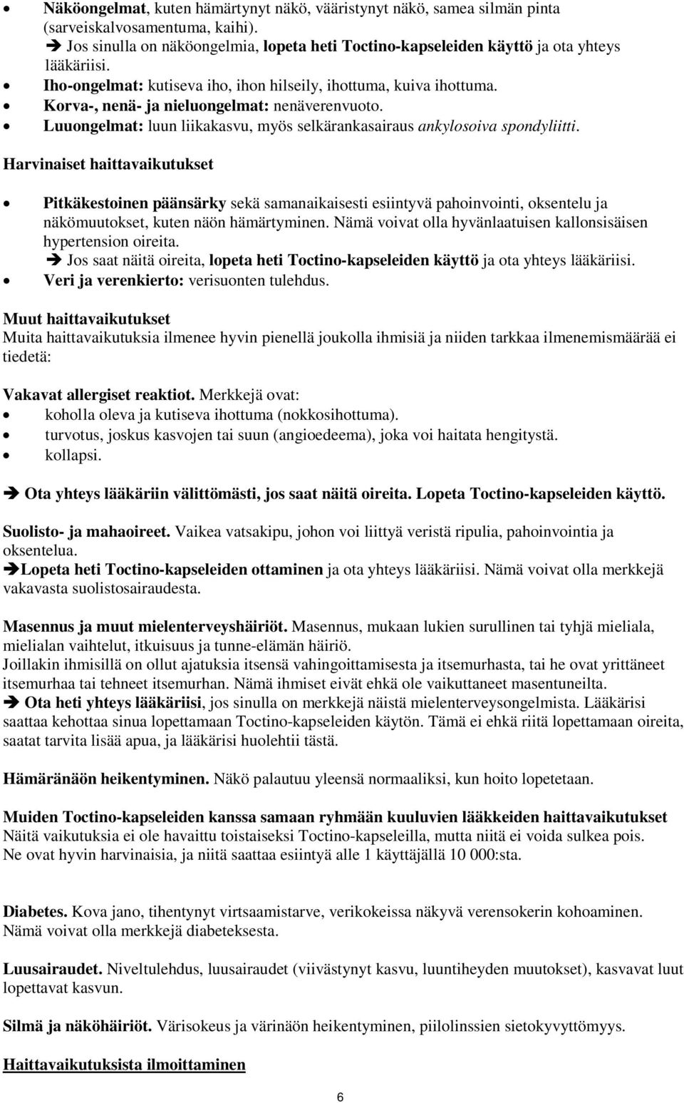 Harvinaiset haittavaikutukset Pitkäkestoinen päänsärky sekä samanaikaisesti esiintyvä pahoinvointi, oksentelu ja näkömuutokset, kuten näön hämärtyminen.