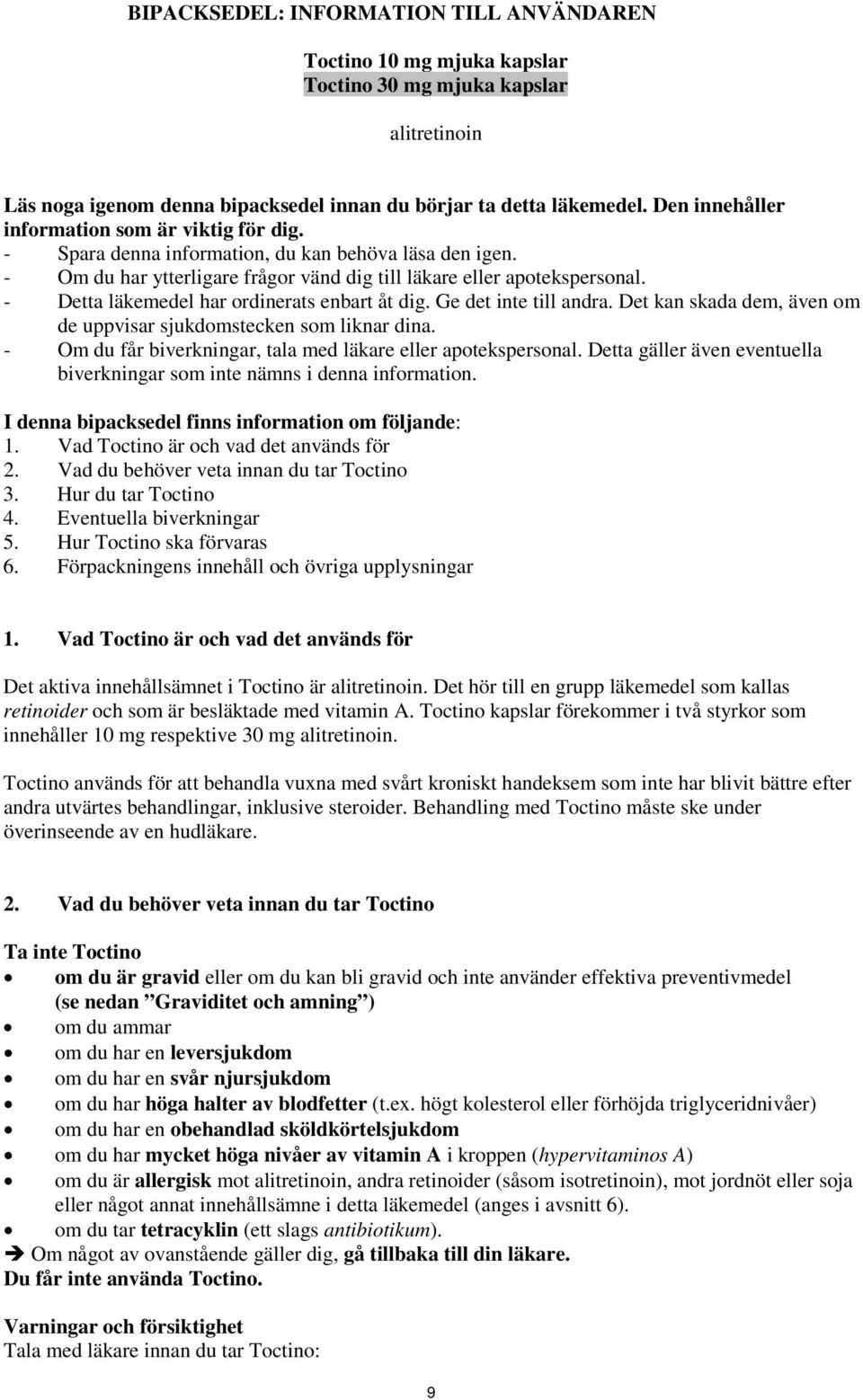 - Detta läkemedel har ordinerats enbart åt dig. Ge det inte till andra. Det kan skada dem, även om de uppvisar sjukdomstecken som liknar dina.