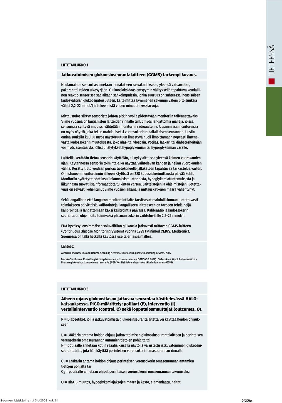 Glukoosioksidaasientsyymin välityksellä tapahtuva kemiallinen reaktio sensorissa saa aikaan sähköimpulssin, jonka suuruus on suhteessa ihonsisäisen kudosvälitilan glukoosipitoisuuteen.