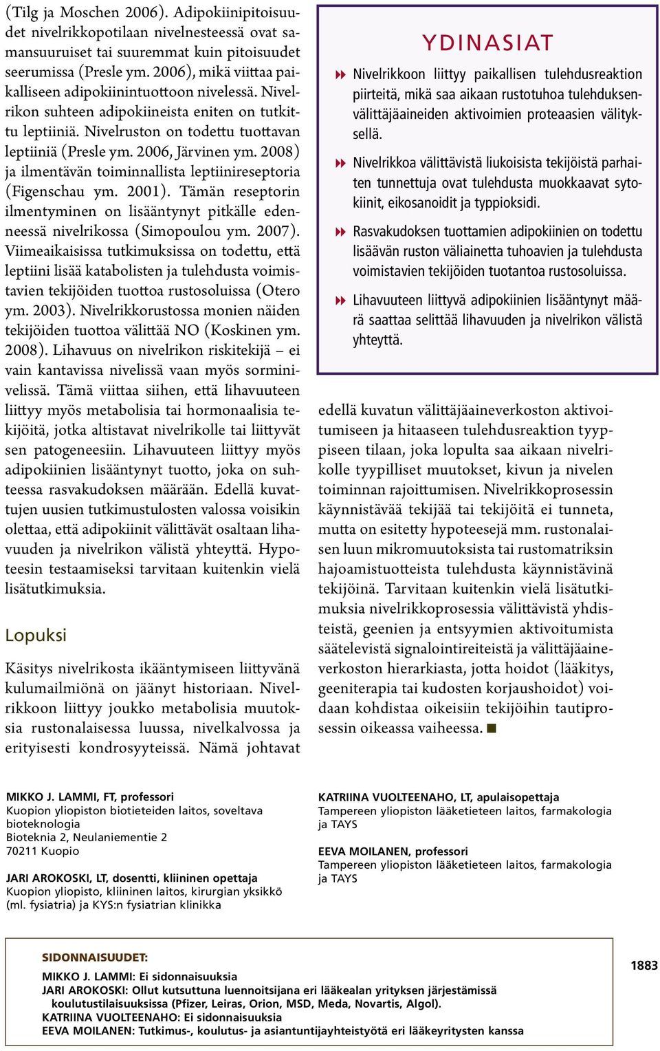 2006, Järvinen ym. 2008) ja ilmentävän toiminnallista leptiinireseptoria (Figenschau ym. 2001). Tämän reseptorin ilmentyminen on lisääntynyt pitkälle edenneessä nivelrikossa (Simopoulou ym. 2007).