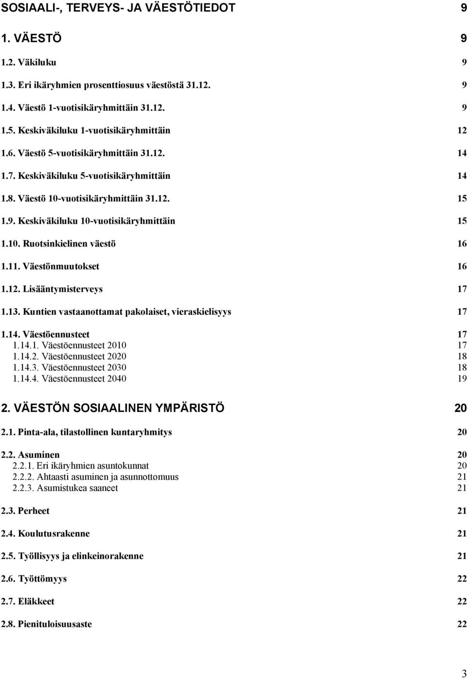 Keskiväkiluku 10-vuotisikäryhmittäin 15 1.10. Ruotsinkielinen väestö 16 1.11. Väestönmuutokset 16 1.12. Lisääntymisterveys 17 1.13. Kuntien vastaanottamat pakolaiset, vieraskielisyys 17 1.14.