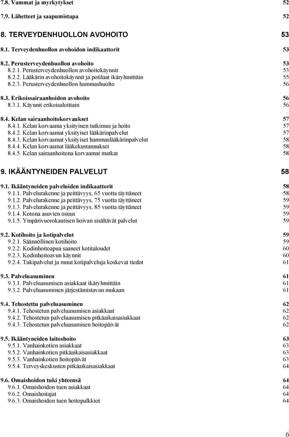 Kelan sairaanhoitokorvaukset 57 8.4.1. Kelan korvaama yksityinen tutkimus ja hoito 57 8.4.2. Kelan korvaamat yksityiset lääkärinpalvelut 57 8.4.3.