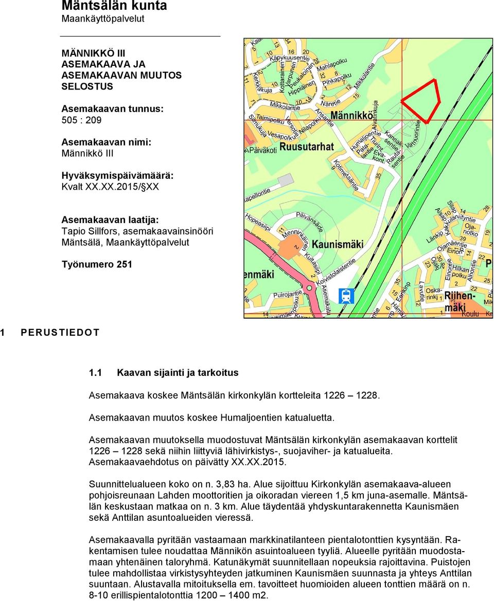 1 Kaavan sijainti ja tarkoitus Asemakaava koskee Mäntsälän kirkonkylän kortteleita 1226 1228. Asemakaavan muutos koskee Humaljoentien katualuetta.