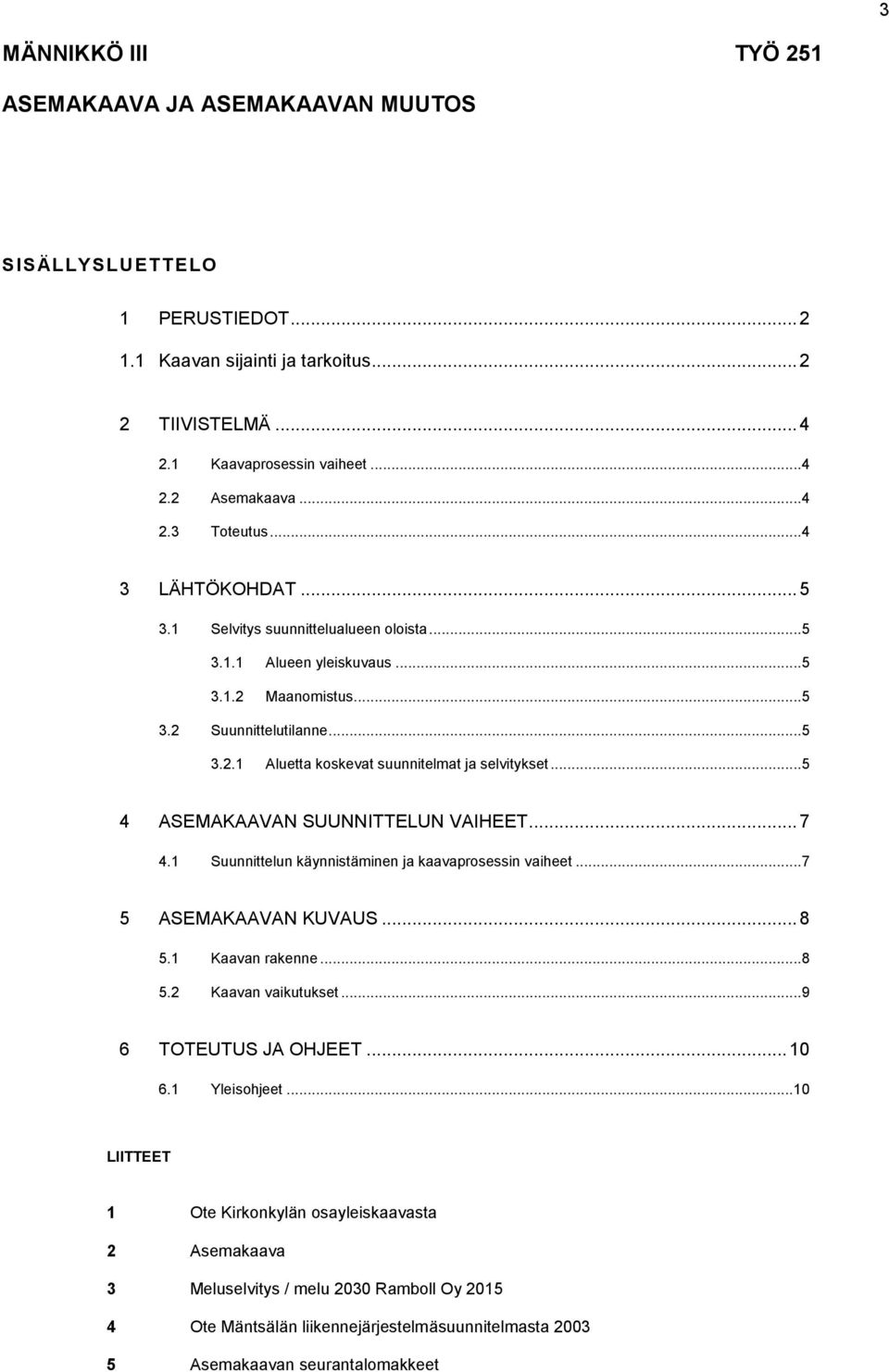 ..5 4 ASEMAKAAVAN SUUNNITTELUN VAIHEET... 7 4.1 Suunnittelun käynnistäminen ja kaavaprosessin vaiheet...7 5 ASEMAKAAVAN KUVAUS... 8 5.1 Kaavan rakenne...8 5.2 Kaavan vaikutukset.