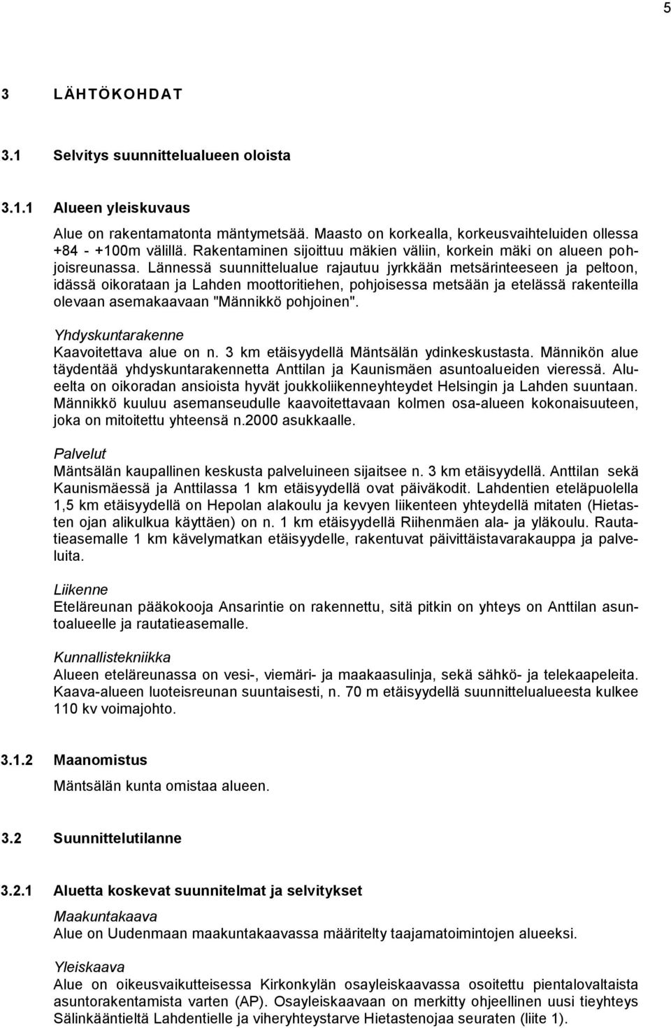 Lännessä suunnittelualue rajautuu jyrkkään metsärinteeseen ja peltoon, idässä oikorataan ja Lahden moottoritiehen, pohjoisessa metsään ja etelässä rakenteilla olevaan asemakaavaan "Männikkö