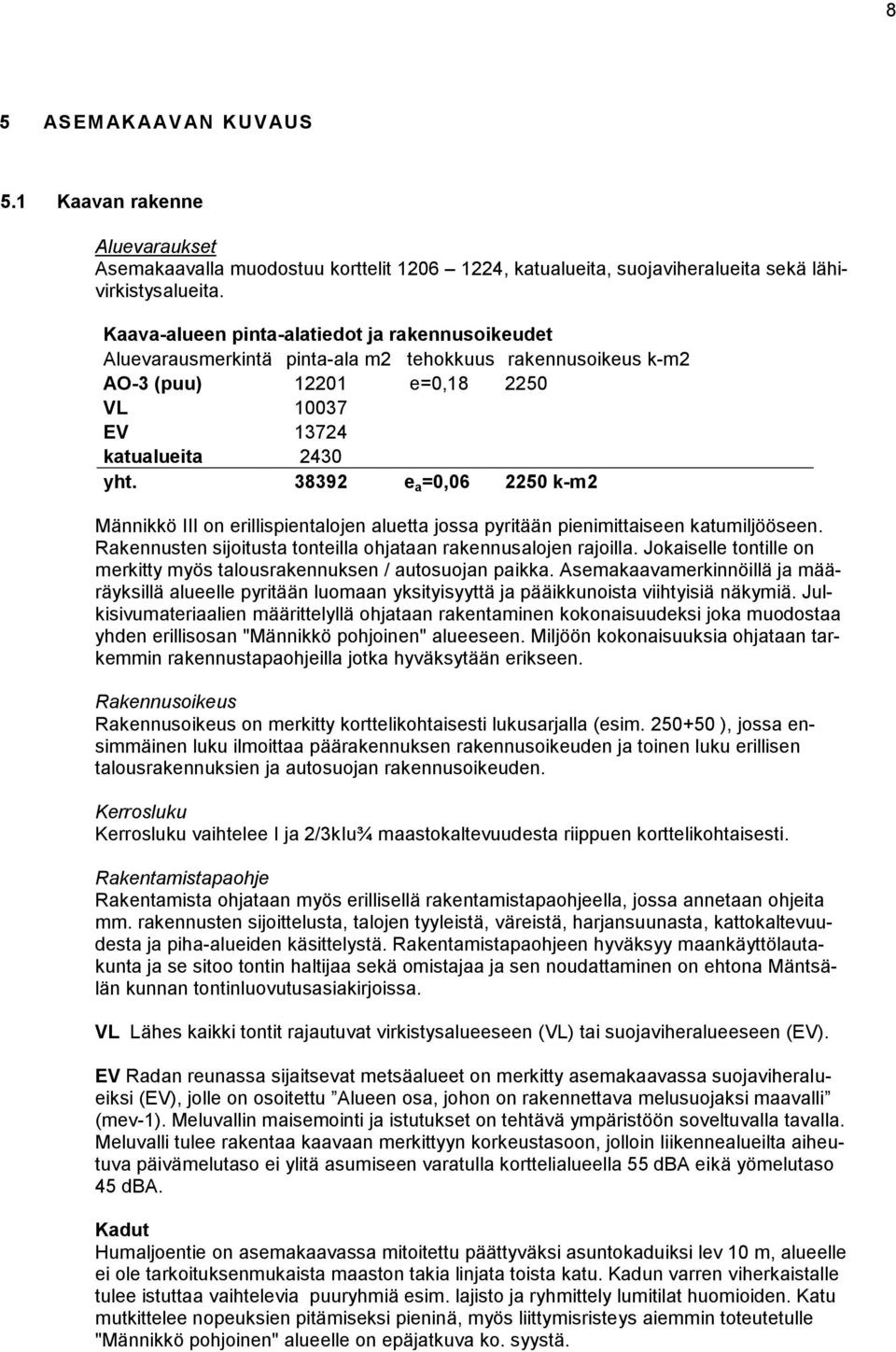 38392 e a =0,06 2250 k-m2 Männikkö III on erillispientalojen aluetta jossa pyritään pienimittaiseen katumiljööseen. Rakennusten sijoitusta tonteilla ohjataan rakennusalojen rajoilla.