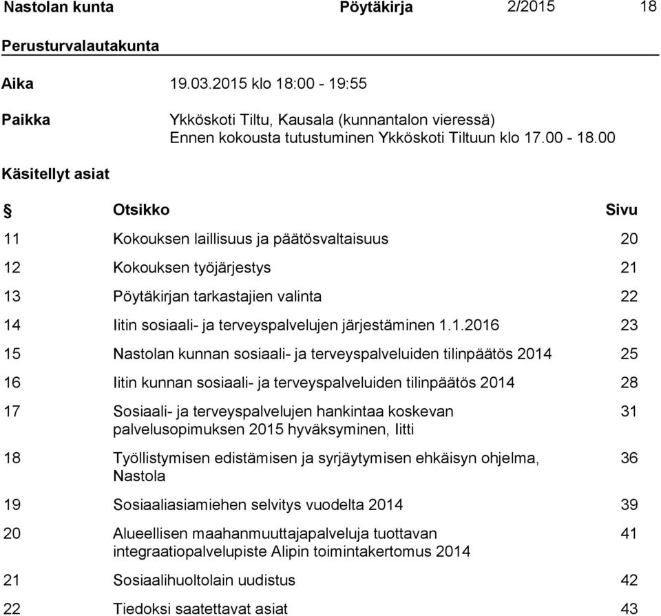 00 Käsitellyt asiat Otsikko Sivu 11 Kokouksen laillisuus ja päätösvaltaisuus 20 12 Kokouksen työjärjestys 21 13 Pöytäkirjan tarkastajien valinta 22 14 Iitin sosiaali- ja terveyspalvelujen