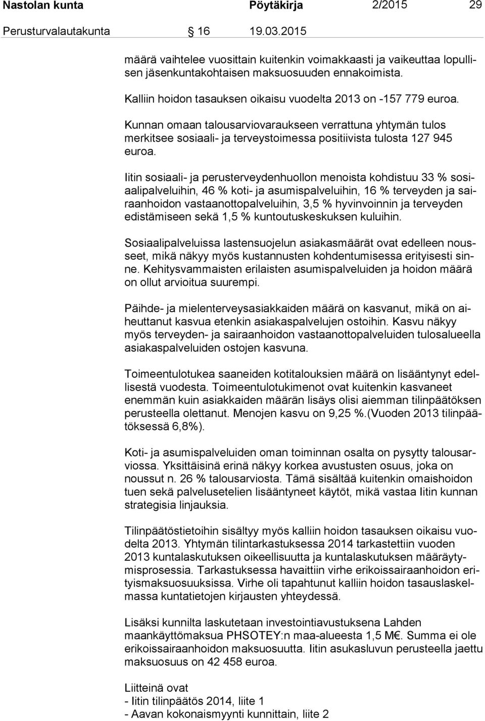 Iitin sosiaali- ja perusterveydenhuollon menoista kohdistuu 33 % so siaa li pal ve lui hin, 46 % koti- ja asumispalveluihin, 16 % terveyden ja sairaan hoi don vastaanottopalveluihin, 3,5 %