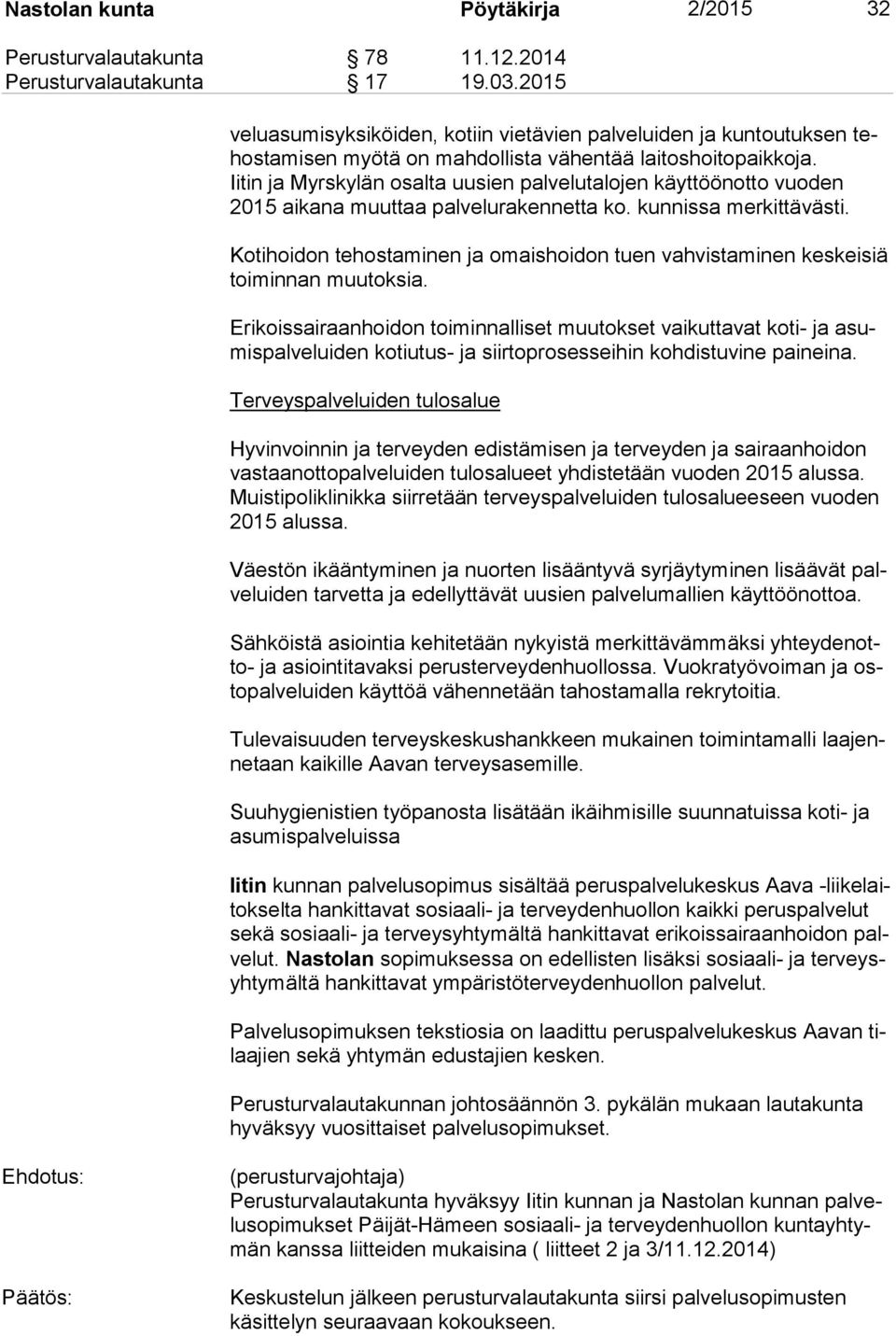 Iitin ja Myrskylän osalta uusien palvelutalojen käyttöönotto vuoden 2015 aikana muuttaa palvelurakennetta ko. kunnissa merkittävästi.
