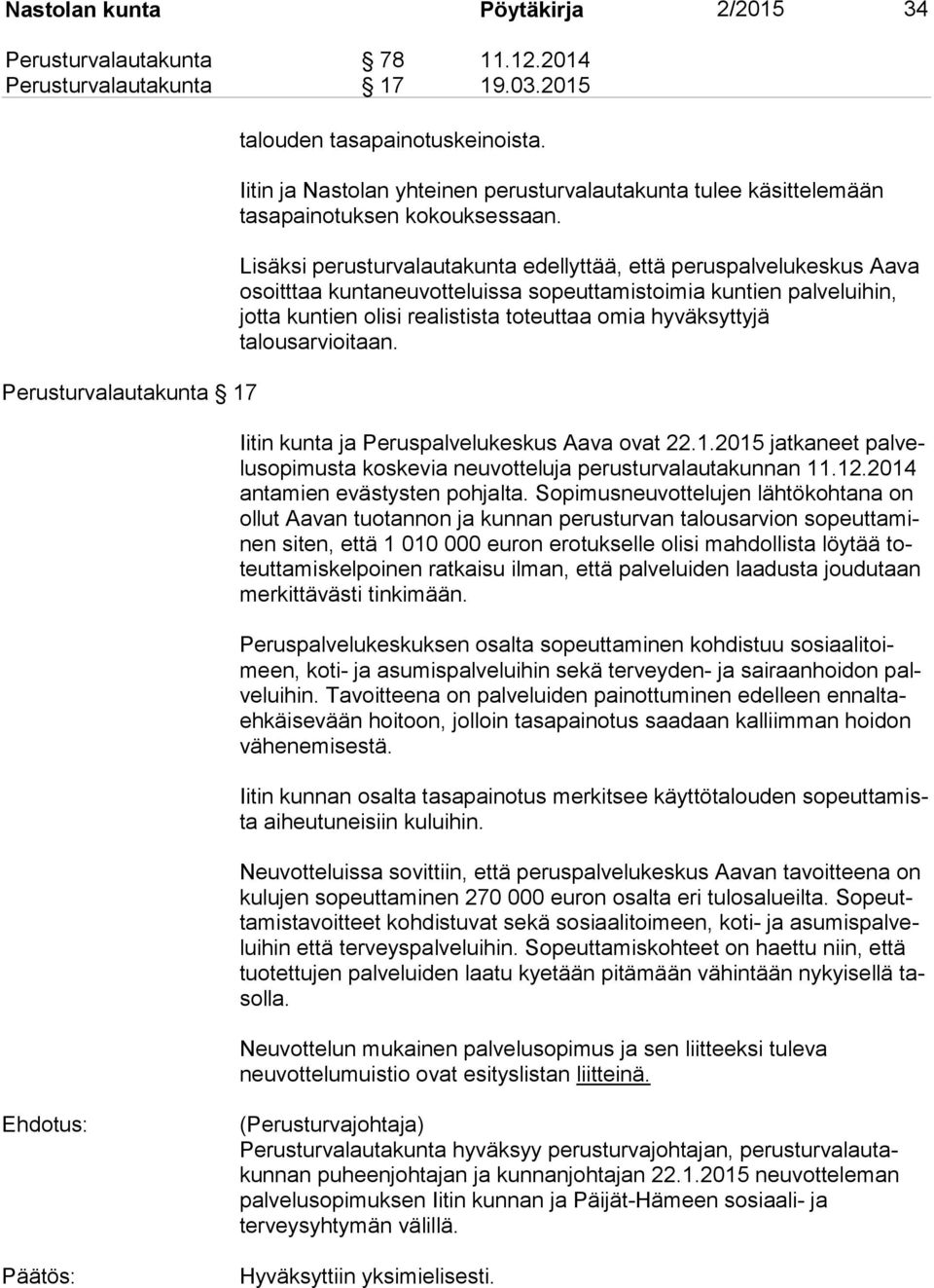 Lisäksi perusturvalautakunta edellyttää, että peruspalvelukeskus Aava osoitttaa kuntaneuvotteluissa sopeuttamistoimia kuntien palveluihin, jotta kuntien olisi realistista toteuttaa omia hyväksyttyjä