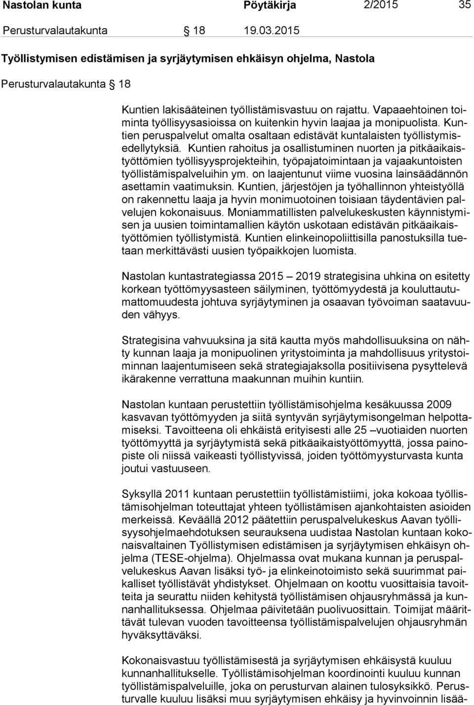 Vapaaehtoinen toimin ta työllisyysasioissa on kuitenkin hyvin laajaa ja monipuolista. Kuntien peruspalvelut omalta osaltaan edistävät kuntalaisten työl lis ty misedel ly tyk siä.