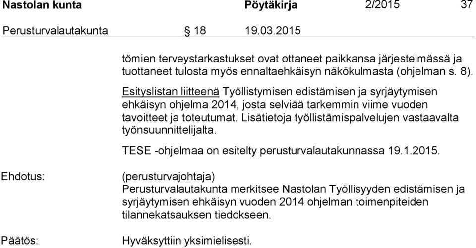 Esityslistan liitteenä Työllistymisen edistämisen ja syrjäytymisen ehkäisyn ohjelma 2014, josta selviää tarkemmin viime vuoden tavoitteet ja toteutumat.