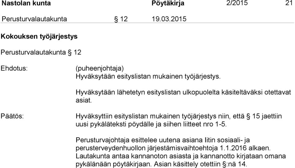 Hyväksytään lähetetyn esityslistan ulkopuolelta käsiteltäväksi otettavat asiat.
